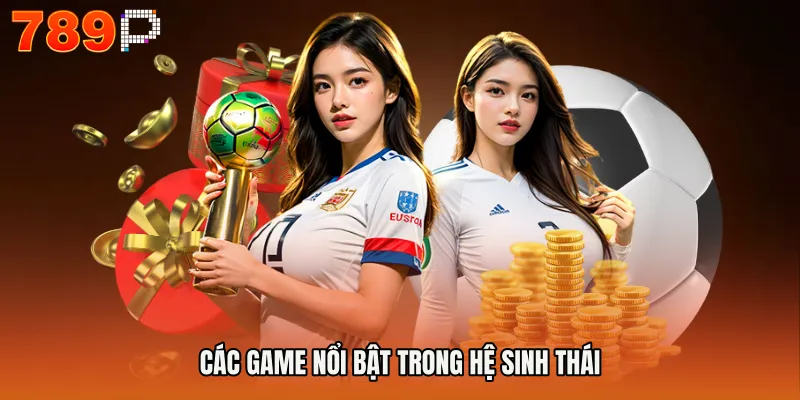 Các game nổi bật trong hệ sinh thái