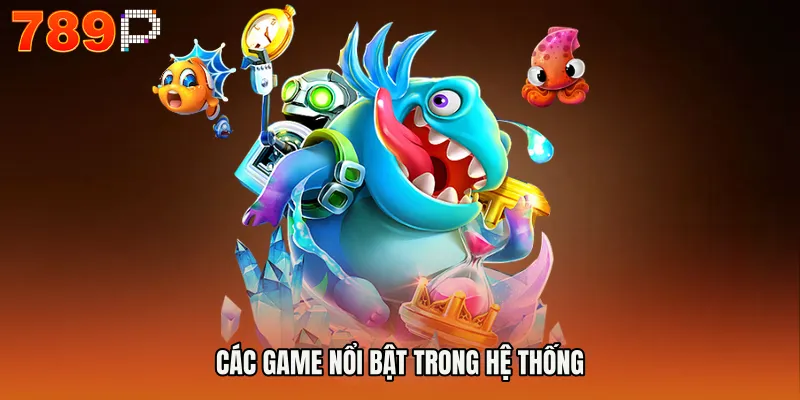Các game nổi bật trong hệ thống