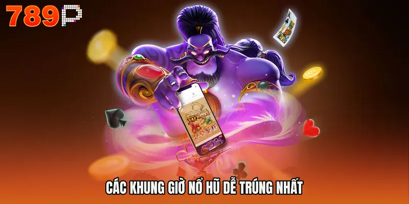 Các khung giờ nổ hũ dễ trúng nhất