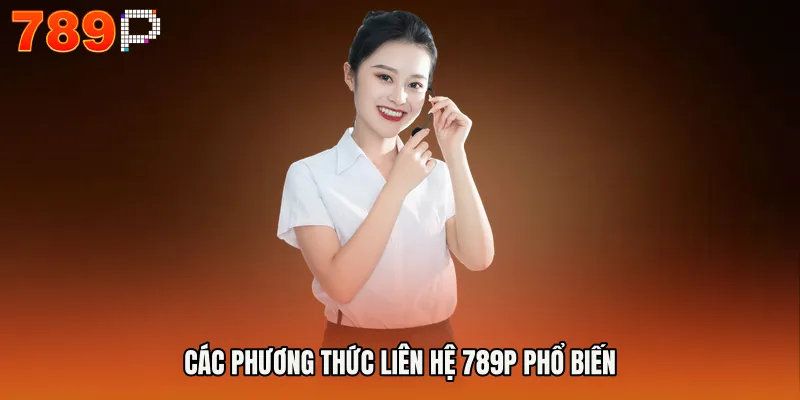 liên hệ 789P 2 Các phương thức Liên hệ 789P phổ biến