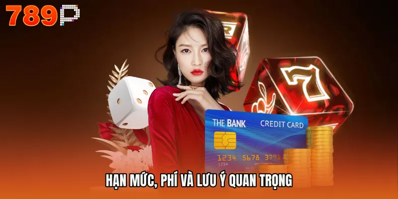 Hạn mức, phí và lưu ý quan trọng