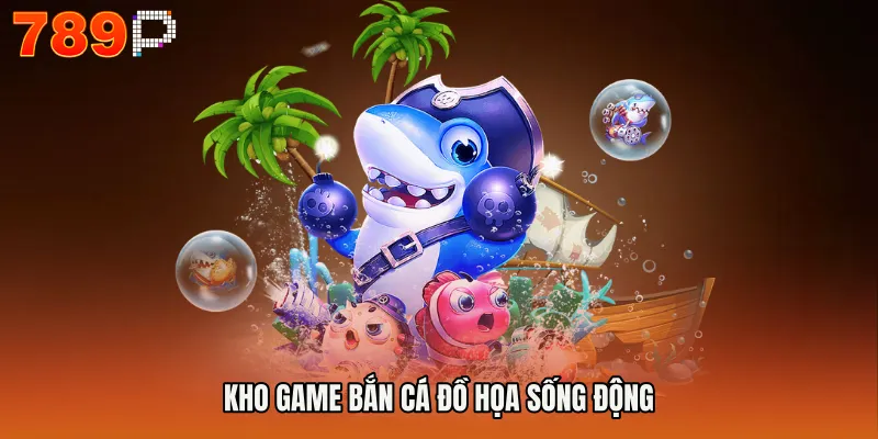 Kho game bắn cá đồ họa sống động
