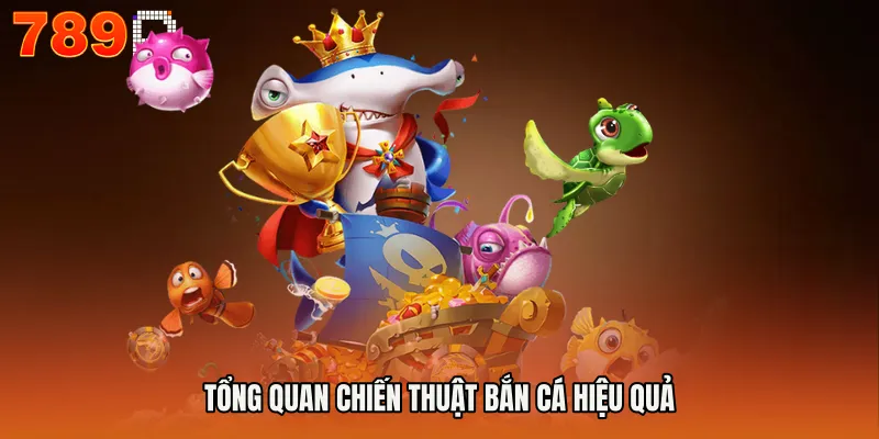 Tổng quan chiến thuật bắn cá hiệu quả