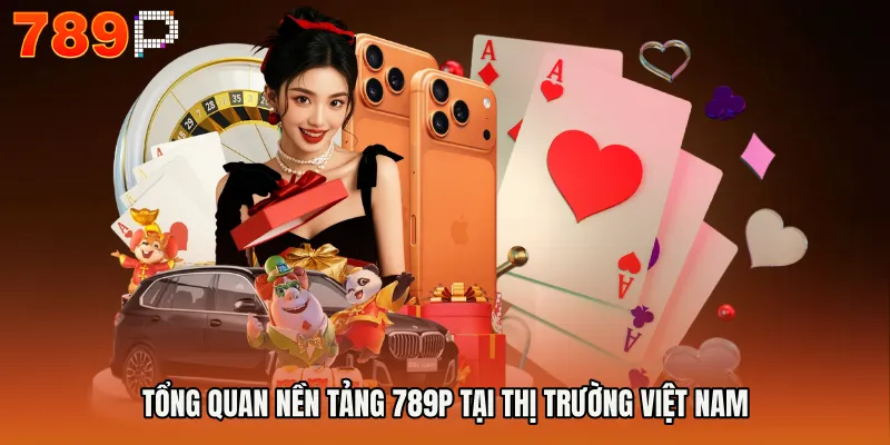 Tổng quan nền tảng 789P tại thị trường Việt Nam