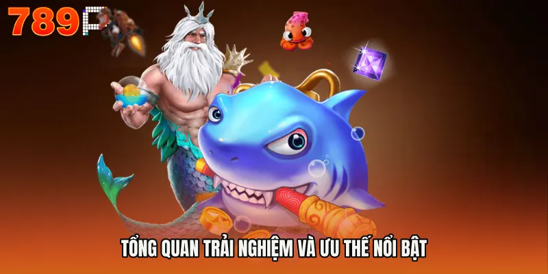 Tổng quan trải nghiệm và ưu thế nổi bật